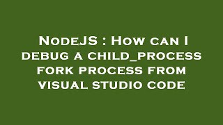 NodeJS : How can I debug a child_process fork process from visual studio code