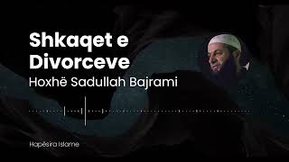 Shkaqet e Divorceve | Hoxhë Sadullah Bajrami