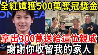 全紅嬋奪冠後，獲國家獎勵500萬現金！大方拿出300萬送給這位親戚：“謝謝你的房子收留我的家人，讓我可以安心參加比賽！”【中老年講堂】