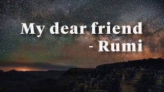 My dear friend - Rumi