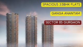 Ganga Anantam Sector 85 Gurgaon, Spacious 3.5 BHK Flats.