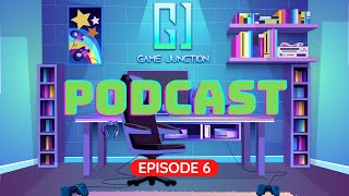 The Game Junction Podcast Ep: 6