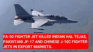 SOUTH KOREAN FA-50 FIGHTER JET KILLED HAL TEJAS, JF-17 AND J-10C FIGHTER JETS IN EXPORT MARKETS.