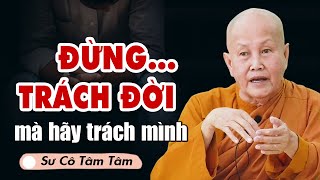 Đừng Trách Đời, Hãy Trách Mình - Sư Cô Tâm Tâm (bài giảng quá hay)