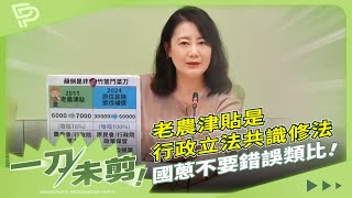 【一刀未剪】老農津貼是行政立法共識修法 國蔥不要錯誤類比