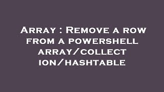 Array : Remove a row from a powershell array/collection/hashtable