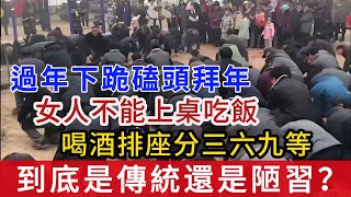 孔孟之鄉山東省，過年下跪磕頭拜年、女人不能上桌吃飯、喝酒排座分三六九等，到底是文化傳統還是陋習？