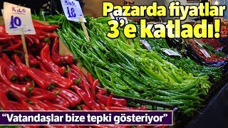 Pazarda Fiyatlar 3’e Katlandı...