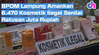 BPOM Lampung Amankan 6.470 Kosmetik Ilegal Senilai Ratusan Juta Rupiah    | Diskursus Network