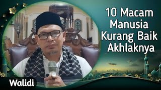 10 Macam Manusia Kurang Baik Akhlaknya | Walidi |