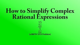 How to Simplify Complex Rational Expressions (a MATH 1010 Problem)