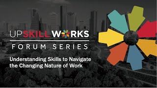 UpSkill Works Forum: Understanding Skills to Navigate the Changing Nature of Work