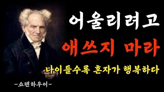 나이들수록 혼자가 행복한 이유 5가지 | 온전한 나로써 행복해지는 법 | 쇼펜하우어의 인생론 행복론 | 처세술 | 명언 | 인생의 지혜 | 인간관계