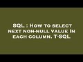 SQL : How to select next non-null value In each column. T-SQL