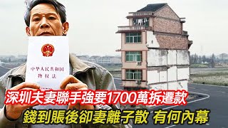 深圳最牛釘子戶——6層小破樓夫妻聯手強要1700萬，錢到賬後卻突然妻離子散，有何內幕？#拆遷 #婚姻 #釘子戶 #分享 #幸福人生 #第五情報站