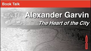 Alex Garvin Booktalk: The Heart of the City Creating Vibrant Downtowns for a New Century