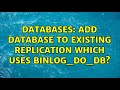 Databases: Add database to existing replication which uses binlog_do_db? (2 Solutions!!)