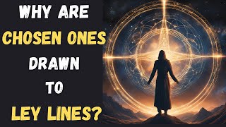 CHOSEN ONES: This is Why You're Connected to Earth's Ley Lines!