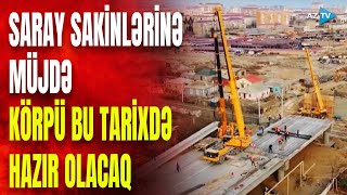 Saray qəsəbəsinin sakinlərinə ŞAD XƏBƏR: körpü bu tarixdə istifadəyə veriləcək – DETALLAR