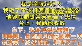 （完结爽文）我是金牌經紀人，我砸了不少資源讓他成為影帝，他卻在頒獎當天宣告了戀情，台上，我勸他收斂，台下，我被他從高樓推下，再睜眼，我回到見到他的第一天，我冷笑「你沒資質，別演戲了」