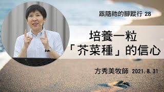 【跟隨祂的腳蹤行系列28】2021.8.31 培養一粒「芥菜種」的信心 ～方秀美牧師 （基督教溝子口錫安堂）