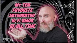 My TOP TEN High End HiFi Integrated Amplifiers OF ALL TIME!  Who made the top of the List in 2025?