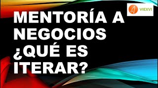 Mentorías para Emprendedores ¿QUÉ ES ITERAR?