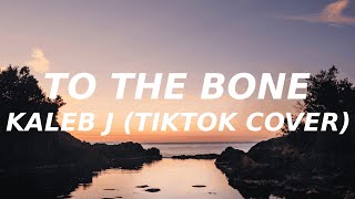 Kaleb J - To the bone (Lyrics) (TikTok cover) i want you to take me home