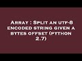 Array : Split an utf-8 encoded string given a bytes offset (python 2.7)