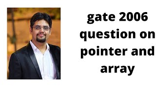 gate 2006 question on pointer and array