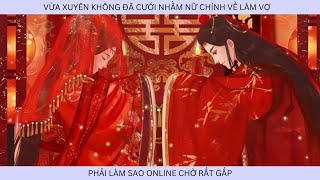 Review Truyện: Vừa Xuyên Không Ta Đã Cưới Nhầm Nữ Chính Về Nhà, Phải Làm Sao Online Chờ Rất Gấp (P2)