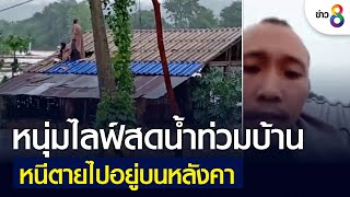 หนุ่มไลฟ์สดน้ำท่วมบ้าน หนีตายไปอยู่บนหลังคา | คุยข่าวเย็นช่อง8 | 17 พ.ค. 2565