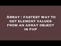 Array : fastest way to get element values from an array object in php