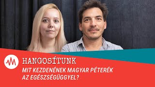 Mit kezdenének Magyar Péterék az egészségüggyel? – Hangosítunk