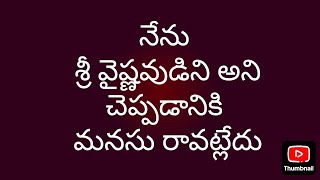 నేను శ్రీ వైష్ణవుడను అని చెప్పలేకపోతున్నాను