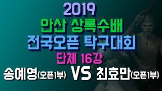 [2019안산상록수배]송예영(오픈1) VS 최효만(오픈1)_단체16강