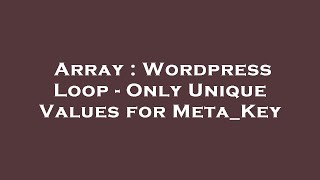 Array : Wordpress Loop - Only Unique Values for Meta_Key