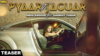 Neha Kakkar Ft. Harshit Tomar - Pyaar Te Jaguar | Teaser