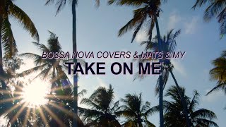 A-ha - "Take On Me"  (Bossa Nova Cover - Bossa Nova Covers, Mats & My) ☀️ Summer Songs