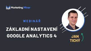 Webinář: Jak nastavit Google Analytics 4 - Jan Tichý \u0026 Marketing Miner