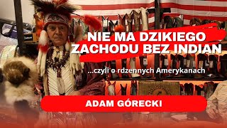 ADAM GÓRECKI: Nie ma Dzikiego Zachodu bez Indian...czyli o rdzennych Amerykanach