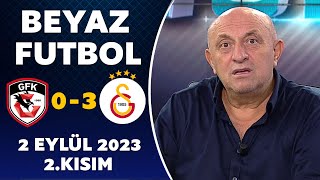 Beyaz Futbol 2 Eylül 2023 2.Kısım / Gaziantep FK  0-3 Galatasaray