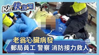 老翁心臟病發 郵局員工 警察 消防接力救人－民視新聞