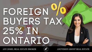 Ontario increases the Foreign Buyer Tax / Non-Resident Speculation Tax to 25% | #AnuJoshiRealty