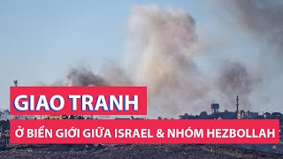 Israel và nhóm Hezbollah tiếp tục giao tranh ở biên giới