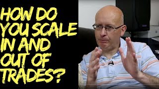 Scaling in and Scaling Out.  How do you scale positions to risk?