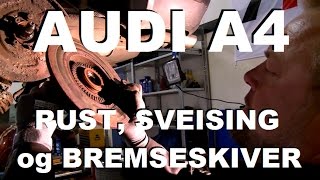 Audi A4 - Rust, sveising og bremseskiver / Garasjen