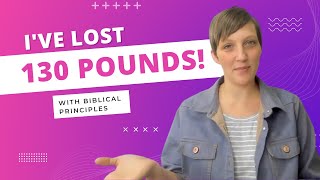 This Biblical Principle Helped Me Lose Over 130lbs | Christian Weight Loss