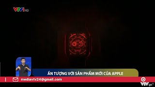 Ấn tượng với sản phẩm mới của Apple - Nhiều nâng cấp giá ít biến động | VTV24