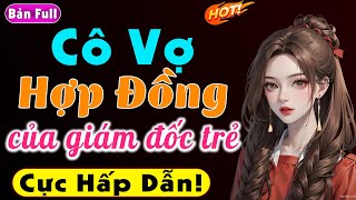 Nghe phê luôn: Cô Vợ Hợp Đồng Của Giám Đốc Trẻ [FULL] - Truyện tâm sự thầm kín đặc sắc #mcthuymai